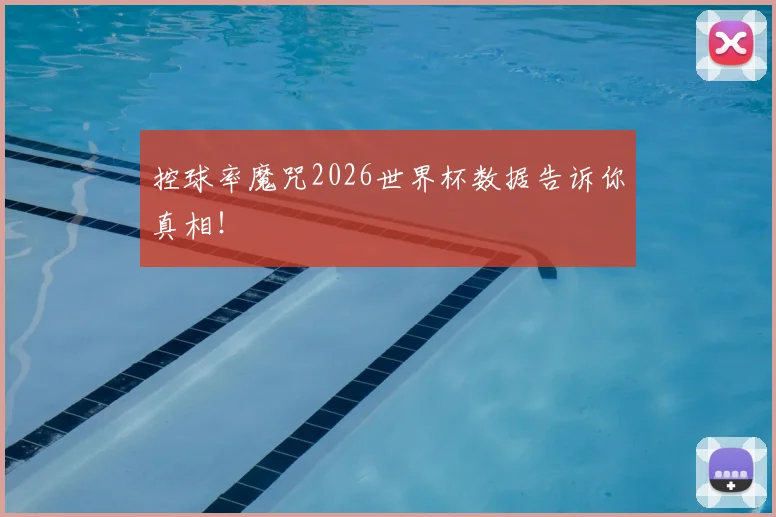 控球率魔咒2026世界杯数据告诉你真相！