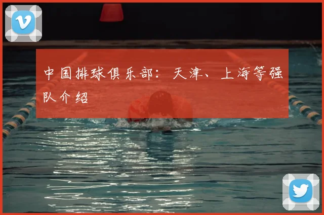 中国排球俱乐部：天津、上海等强队介绍
