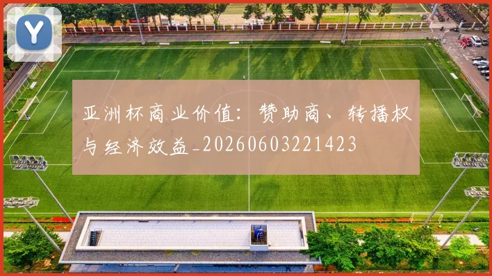亚洲杯商业价值：赞助商、转播权与经济效益_20260603221423
