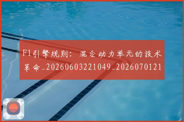 F1引擎规则：混合动力单元的技术革命_20260603221049_20260701214301